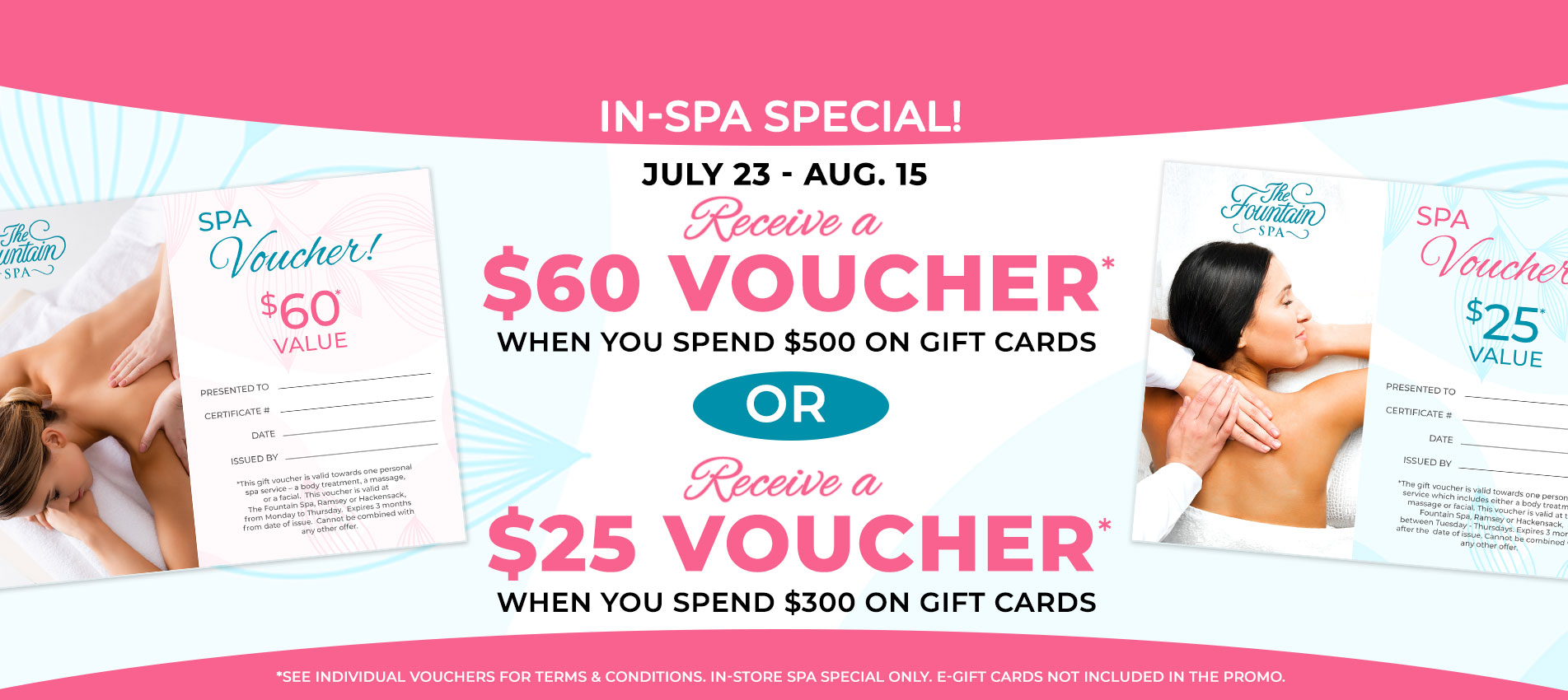 Receive a $60 Voucher when you spend $500 on Gift cards In-Spa or Receive a $25 Voucher when you spend $300 on Gift cards In-Spa